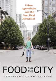 Food and the City: Urban Agriculture and the New Food Revolution (Jennifer Cockrall-King)