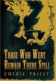 Those Who Went Remain There Still (Cherie Priest)