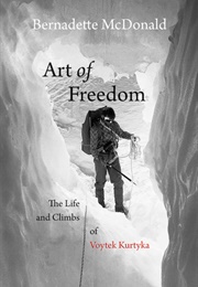 Art of Freedom. the Life and Climbs of Voytek Kurtyka (Bernadette Mcdonald)