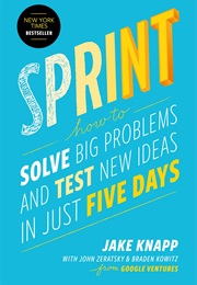 Sprint: How to Solve Big Problems and Test New Ideas in Just Five Days (Jake Knapp)