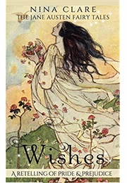 Wishes: A Fairy Tale Retelling of Pride &amp; Prejudice (Nina Clare)