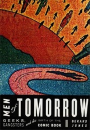 Men of Tomorrow: Geeks, Gangsters, and the Birth of the Comic Book (Gerard Jones)
