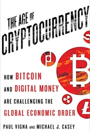 The Age of Cryptocurrency: How Bitcoin and Digital Money Are Challenging the Global Economic Order (Paul Vigna, Michael J. Casey)