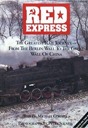 Red Express: The Greatest Rail Journey From the Berlin Wall to the Great Wall of China (Michael Cordell & Peter Solness)