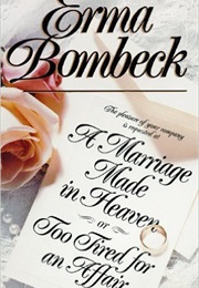 A Marriage Made in Heaven: Or Too Tired for an Affair (Erma Bombeck)