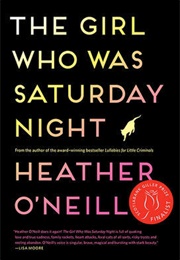 The Girl Who Was Saturday Night (Heather O'Neill)