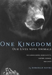 One Kingdom: Our Lives With Animals (Deborah Noyes)