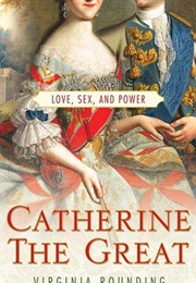 Catherine the Great: Love, Sex, and Power (Virginia Rounding)