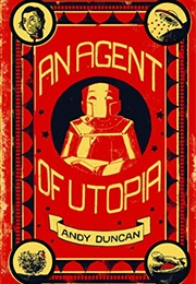 An Agent of Utopia: New and Selected Stories (Andy Duncan)