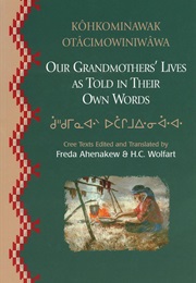 Our Grandmothers' Lives as Told in Their Own Words/Kohkominawak Otacimowiniwawa (Glecia Bear)