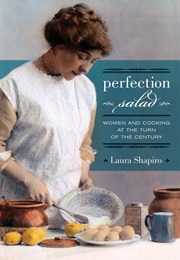 Perfection Salad: Women and Cooking at the Turn of the Century (Laura Shapiro)