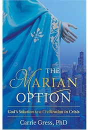 The Marian Option: God's Solution to a Civilization in Crisis (Carrie Gress)