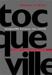 Tocqueville Between Two Worlds (Sheldon S. Wolin)