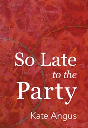 So Late to the Party (Kate Angus)
