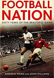 Football Nation: Sixty Years of the Beautiful Game (Andrew Ward)
