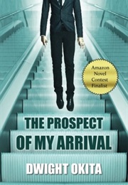 The Prospect of My Arrival (Dwight Okita)