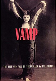 Vamp: The Rise & Fall of Theda Bara (Eve Golden)