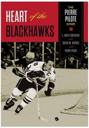 Heart of the Blackhawks:  the Pierre Pilote Story