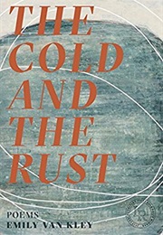 The Cold and the Rust: Poems (Emily Van Kley)