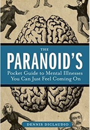 The Paranoid's Pocket Guide to Mental Disorders You Can Just Feel Coming on (Dennis Diclaudio)