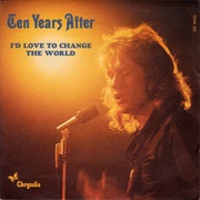 I&#39;d Love to Change the World- Ten Years After