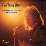 I'd Love to Change the World- Ten Years After