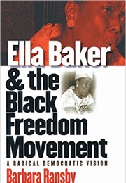 Ella Baker and the Black Freedom Movement: A Radical Democratic Vision (Barbara Ransby)