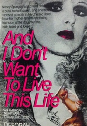 And I Don&#39;t Want to Live This Life: A Mother&#39;s Story of Her Daughter&#39;s Murder (Deborah Spungen)
