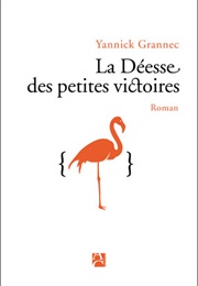 La Déesse Des Petites Victoires (Yannick Grannec)