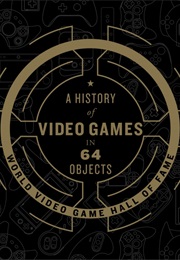 A History of Video Games in 64 Objects (World Video Game Hall of Fame)