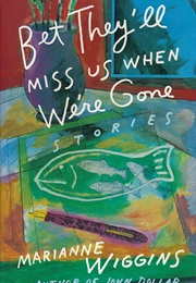 Bet They'll Miss Us When We're Gone (Marianne Wiggins)