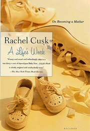 A Life's Work: On Becoming a Mother (Rachel Cusk)
