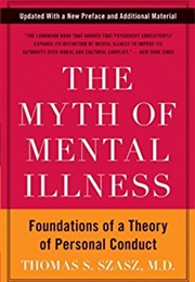 The Myth of Mental Illness: Foundations of a Theory of Personal Conduct (Thomas Szasz)