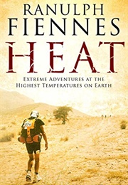 Heat: Extreme Adventures at the Highest Temperatures on Earth (Ranulph Fiennes)