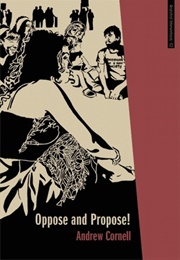 Oppose and Propose: Lessons From Movement for a New Society (Andrew Cornell)