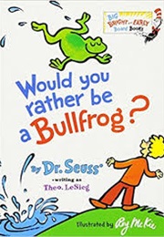 Would You Rather Be a Bullfrog? (Dr. Seuss)