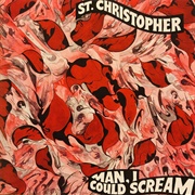 St Christopher- Man I Could Scream