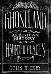 Ghostland: An American History in Haunted Places (Colin Dickey)
