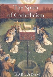 The Spirit of Catholicism (Karl Adams)