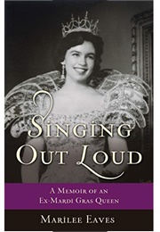 Singing Out Loud: A Memoir of an Ex-Mardi Gras Queen (Marliee Eaves)