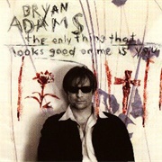 The Only Thing That Looks Good on Me Is You - Bryan Adams