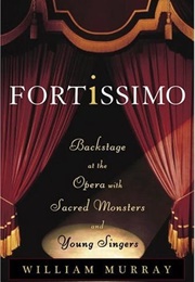 Fortissimo: Backstage at the Opera With Sacred Monsters and Young Singers (William Murray)