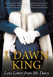 Love Letters From Mr. Darcy: A Pride and Prejudice Novella (J. Dawn King)