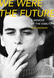 We Were the Future: A Memoir of the Kibbutz (Yael Neeman)