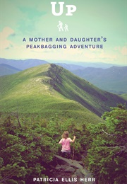 Up: A Mother and Daughter's Peakbagging Adventure (Patricia Ellis Herr)