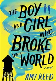 The Boy and Girl Who Broke the World (Amy Reed)