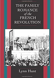 The Family Romance of the French Revolution (Lynn Hunt)