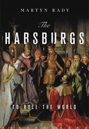 The Habsburgs : To Rule the World (Martyn Rady)