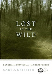 Lost in the Wild: Danger and Survival in the North Woods (Cary Griffith)