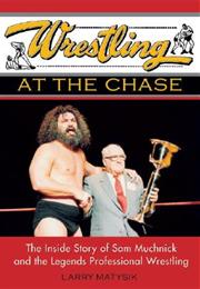 Wrestling at the Chase: The Inside Story of Sam Muchnick and the Legen